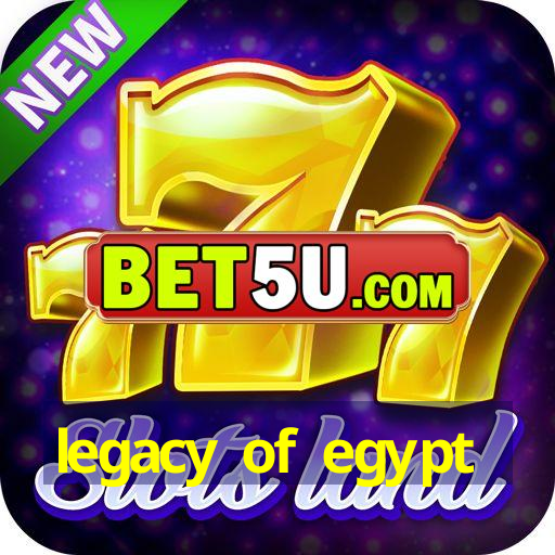 legacy of egypt